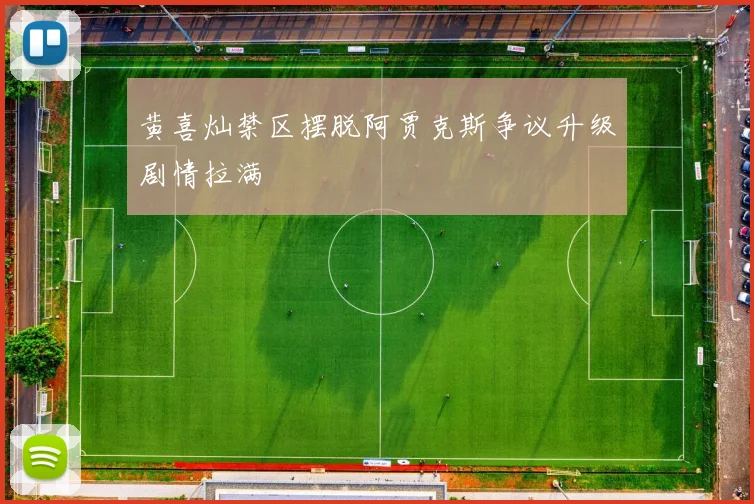 黄喜灿禁区摆脱阿贾克斯争议升级剧情拉满
