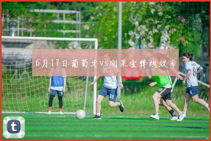 6月17日葡萄牙vs刚果金锋线效率