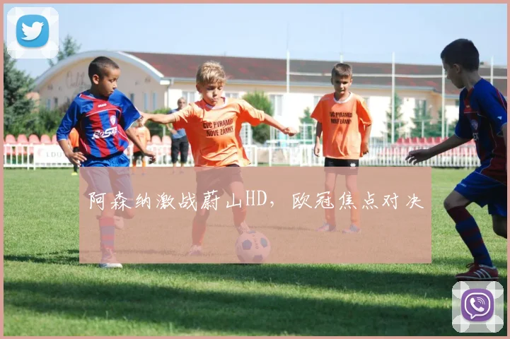 阿森纳激战蔚山HD，欧冠焦点对决