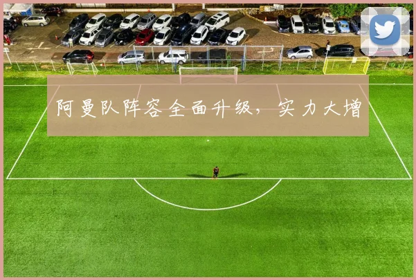 阿曼队阵容全面升级，实力大增