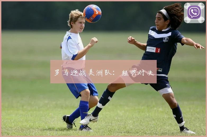 罗马迎战美洲队:经典对决