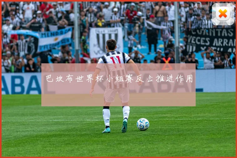 巴坎布世界杯小组赛反击推进作用