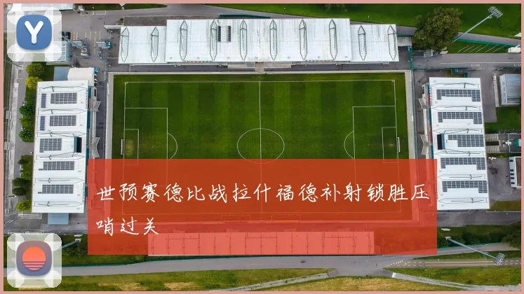 世预赛德比战拉什福德补射锁胜压哨过关