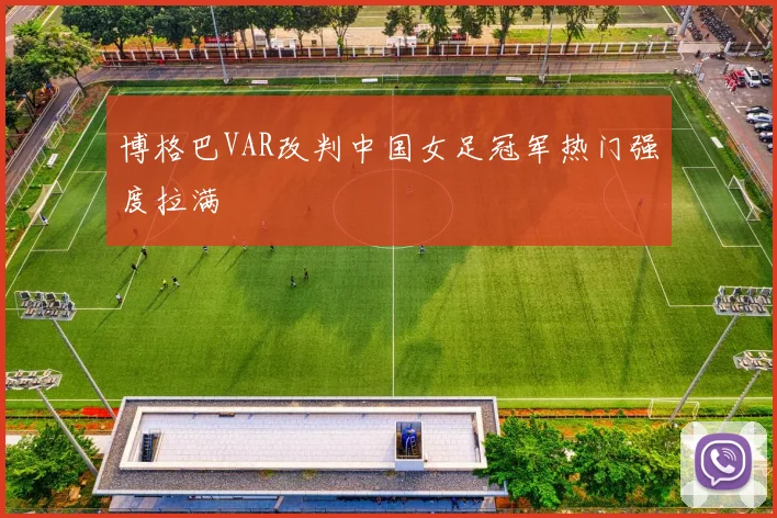 博格巴VAR改判中国女足冠军热门强度拉满