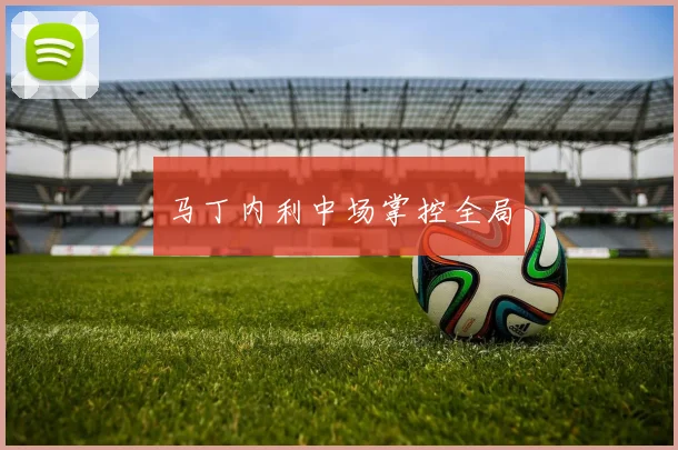 马丁内利中场掌控全局