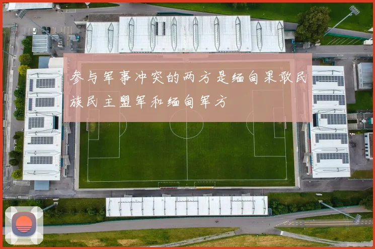 参与军事冲突的两方是缅甸果敢民族民主盟军和缅甸军方
